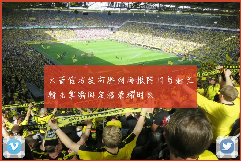 火箭官方发布胜利海报阿门与杜兰特击掌瞬间定格荣耀时刻